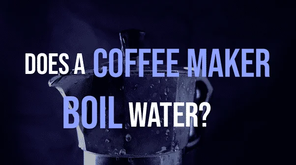 Does a Coffee Maker Boil Water?