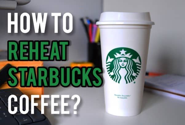 How To Reheat Starbucks Coffee