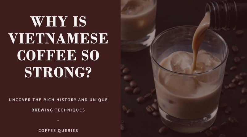 Why is Vietnamese Coffee So Strong?