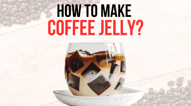 How to Make Coffee Jelly?